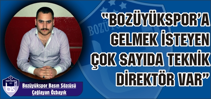 "BOZÜYÜKSPOR’A GELMEK İSTEYEN ÇOK SAYIDA TEKNİK DİREKTÖR VAR"