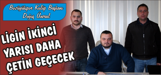 "LİGİN İKİNCİ YARISI DAHA ÇETİN GEÇECEK"