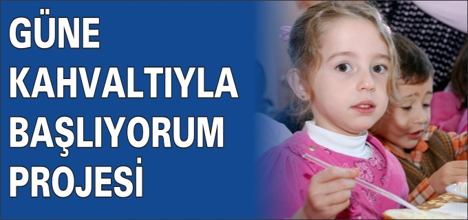 "GÜNE KAHVALTIYLA BAŞLIYORUM" PROJESİ