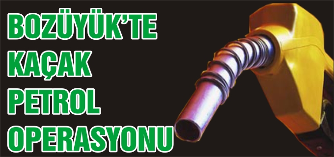 BOZÜYÜK’TE KAÇAK PETROL UYARISI