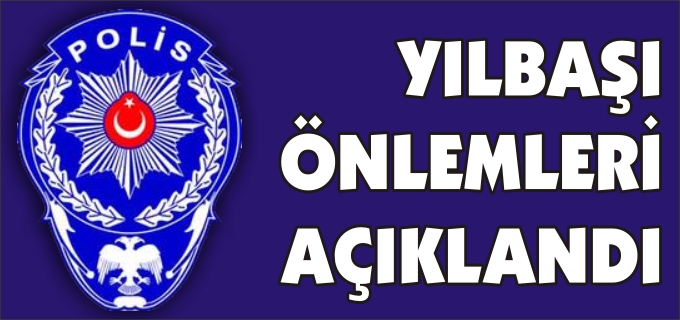 İL EMNİYET MÜDÜRLÜĞÜ YILBAŞI GECESİNE İLİŞKİN ALINACAK ÖNLEMLERİ AÇIKLADI