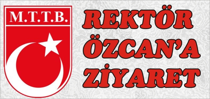 MTTB’DEN, REKTÖR ÖZCAN’A ZİYARET