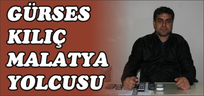 GÜRSES KILIÇ, MALATYA YOLCUSU