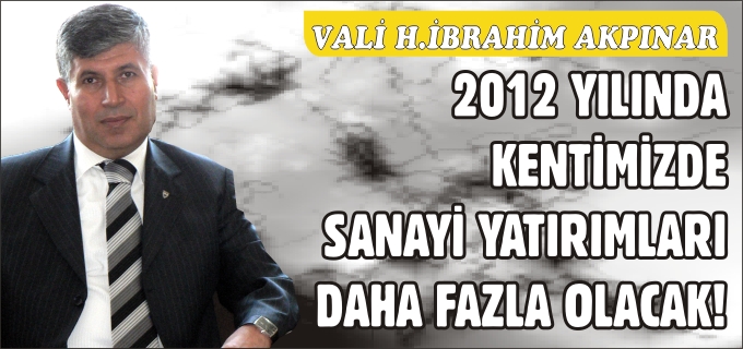 "2012 YILINDA KENTİMİZDE SANAYİ YATIRIMLARI DAHA FAZLA OLACAK"