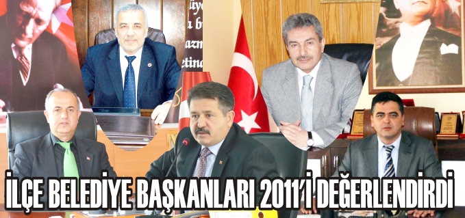 İLÇE BELEDİYE BAŞKANLARI 2011 YILINI DEĞERLENDİRDİ