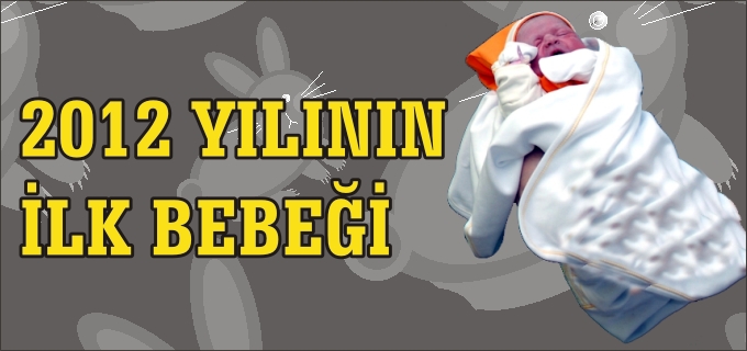 BİLECİK’TE 2012 YILININ İLK BEBEĞİ