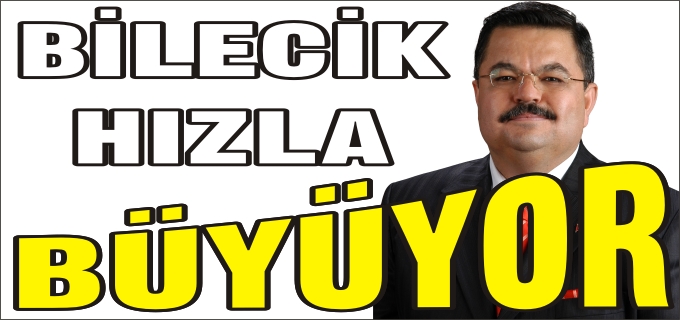 BİLECİK HIZLA BÜYÜYOR