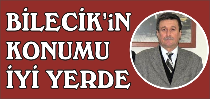 BİLECİK’İN KONUMU İYİ YERDE