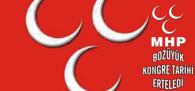 MHP BOZÜYÜK KONGRE TARİHİNİ ERTELEDİ