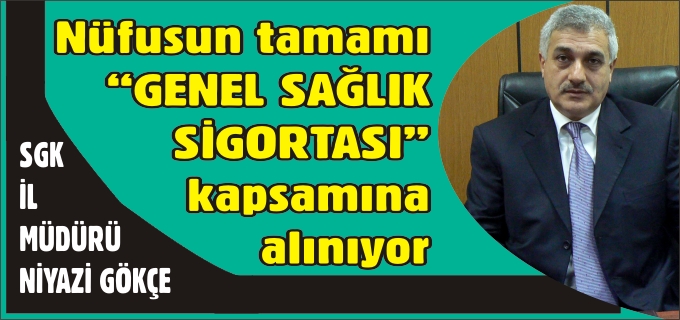 NÜFUSUN TAMAMI "GENEL SAĞLIK SİGORTASI" KAPSAMINA ALINIYOR