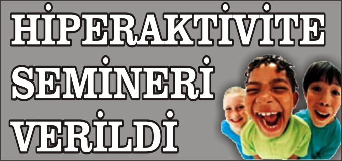 HİPERAKTİVİTE SEMİNERİ VERİLDİ