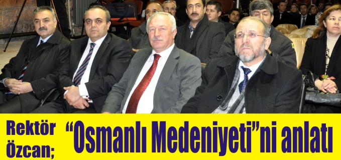 REKTÖR ÖZCAN, "OSMANLI MEDENİYETİNİ"ANLATTI