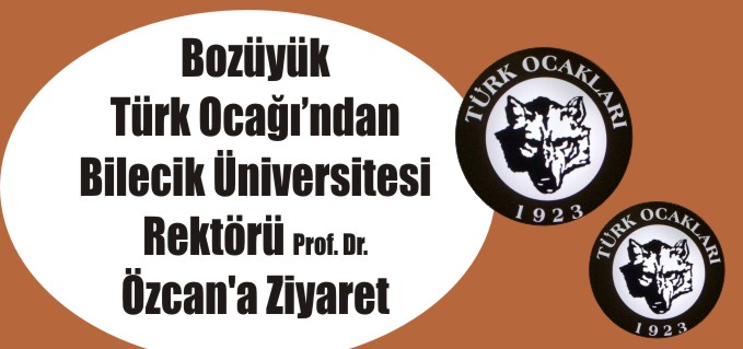 BOZÜYÜK TÜRK OCAĞI BİLECİK ÜNİVERSİTESİ REKTÖRÜ PR.DR. ÖZCAN’A ZİYARET