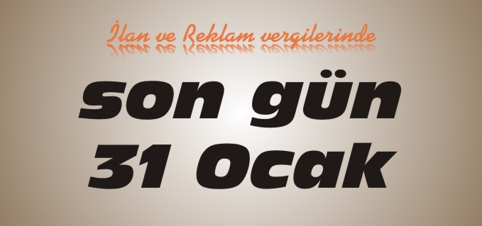 İLAN VE REKLAM VERGİLERİNDE SON GÜN 31 OCAK