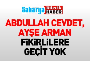 ABDULLAH CEVDET, AYŞE ARMAN FİKİRLİLERE GEÇİT YOK