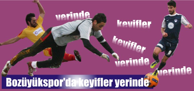 BOZÜYÜKSPOR’DA KEYİFLER YERİNDE!...