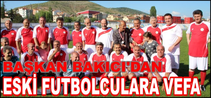 BAŞKAN BAKICI'DAN ESKİ FUTBOLCULARA VEFA