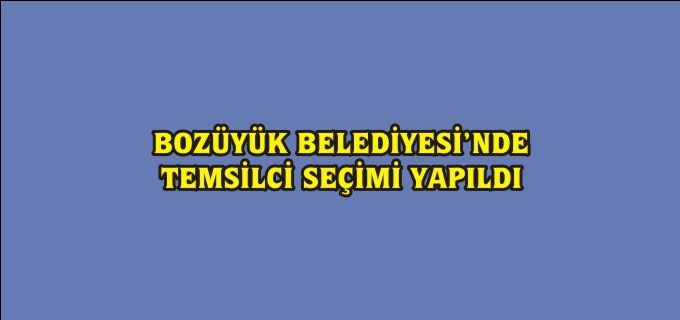 BOZÜYÜK BELEDİYESİNDE TEMSİLCİ SEÇİMİ YAPILDI