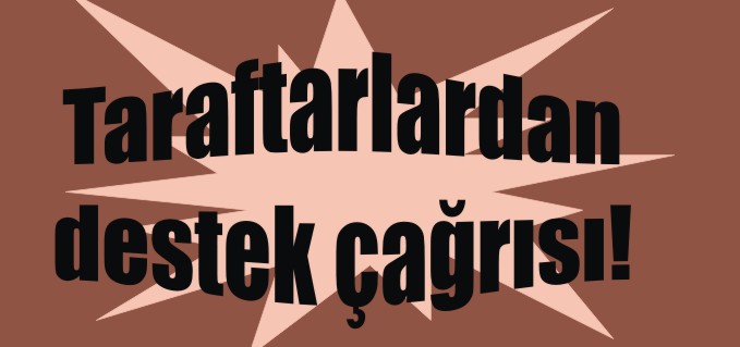 TARAFTARLARDAN DESTEK ÇAĞRISI!