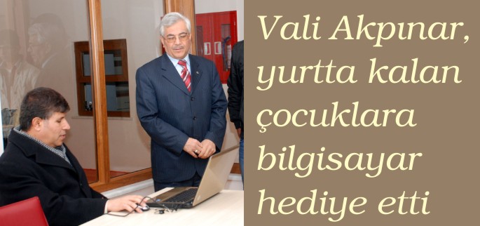 VALİ AKPINAR, YURTTA KALAN ÇOCUKLARA BİLGİSAYAR HEDİYE ETTİ
