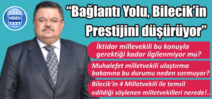 "BAĞLANTI YOLU BİLECİK’İN PRESTİJİNİ DÜŞÜRÜYOR"