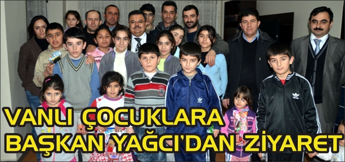 VANLI ÇOCUKLARA BAŞKAN YAĞCI’DAN ZİYARET