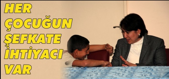 HER ÇOCUĞUN ŞEFAKATE İHTİYACI VAR