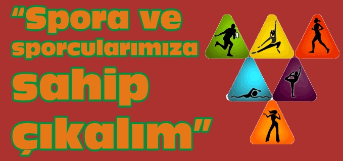 "SPORA VE SPORCULARIMIZA SAHİP ÇIKALIM"