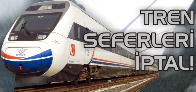 TREN SEFERLERİ İPTAL