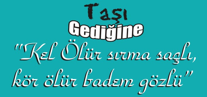 "KEL ÖLÜR SIRMA SAÇLI, KÖR ÖLÜR BADEM GÖZLÜ"