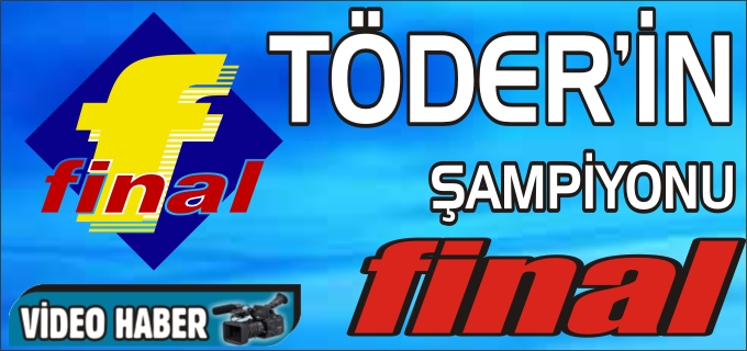 TÖDER’İN ŞAMPİYONU FİNAL