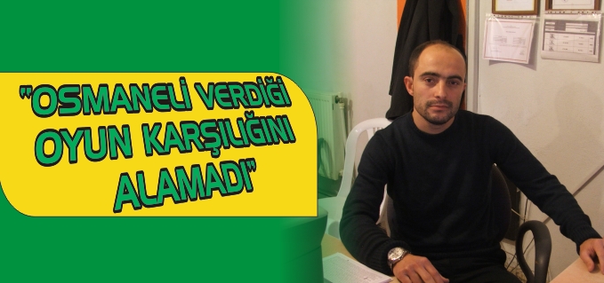 "OSMANELİ VERDİĞİ OYUN KARŞILIĞINI ALAMADI"