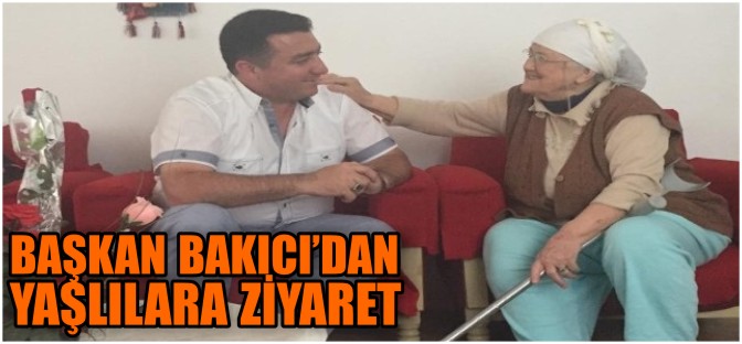 BAŞKAN BAKICI'DAN YAŞLILARA ZİYARET