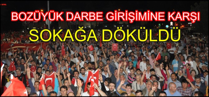 BOZÜYÜK DARBE GİRİŞİMİNE KARŞI SOKAKLARA DÖKÜLDÜ