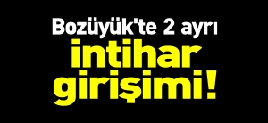 BOZÜYÜK'TE 2 AYRI İNTİHAR GİRİŞİMİ