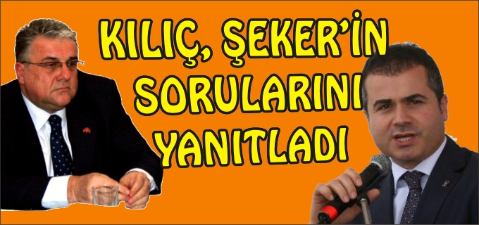 KILIÇ, ŞEKER’İN SORULARINI YANITLADI