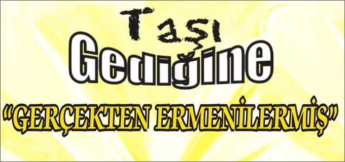 "GERÇEKTEN ERMENİLERMİŞ"