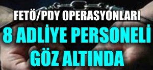 8 ADLİYE PERSONELİ GÖZ ALTINDA