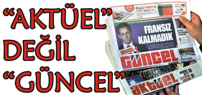 "AKTÜEL"  DEĞİL "GÜNCEL"