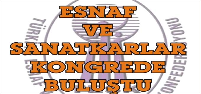 PAZARYERİ’NDE ESNAF VE SANATKARLAR KONGREDE BULUŞTU