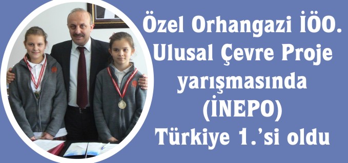 ÖZEL ORHANGAZİ İÖO. ULUSAL ÇEVRE PROJE YARIŞMASINDA (İNEPO) TÜRKİYE 1.Sİ OLDU