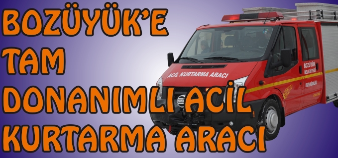 BOZÜYÜK BELEDİYE’SİNE TAM DONANIMLI ACİL KURTARMA ARACI