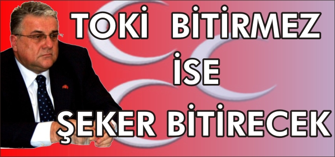 TOKİ BİTİRMEZ İSE ŞEKER BİTİRECEK