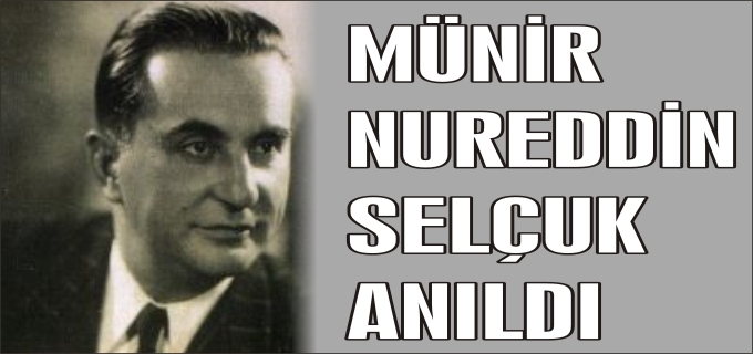 MÜNİR NUREDDİN SELÇUK ANILDI