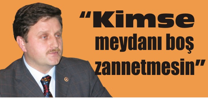 "KİMSE MEYDANI BOŞ ZANNETMESİN"