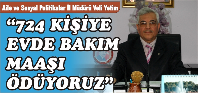 "724 KİŞİYE EVDE BAKIM MAAŞI ÖDÜYORUZ"