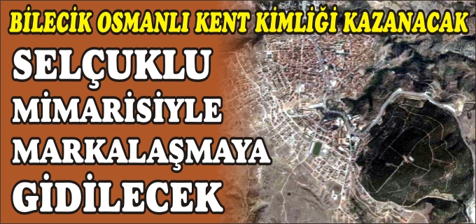 BİLECİK OSMANLI KENT KİMLİĞİ KAZANACAK