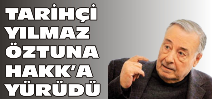 TARİHÇİ YILMAZ ÖZTUNA HAKK’A YÜRÜDÜ