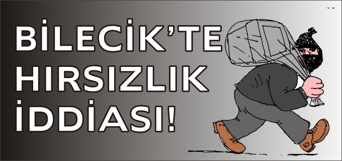 BİLECİK’TE HIRSIZLIK İDDİASI