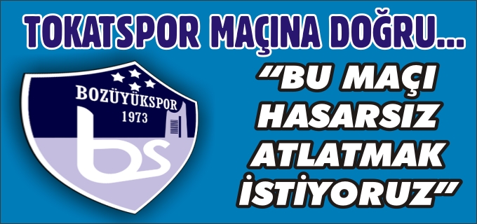 "BU MAÇI HASARSIZ ATLATMAK İSTİYORUZ"